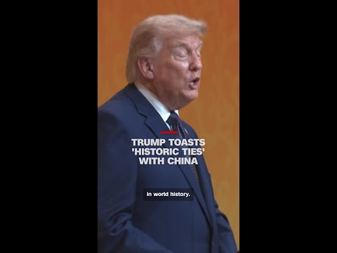 Trump toasts 'historic ties' with China