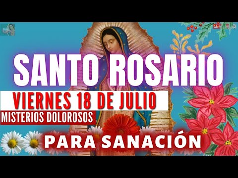 🌺EL SANTO ROSARIO CORTO DE HOY VIERNES 18 DE JULIO🌺 HOY RECIBO LA SANACIÓN
