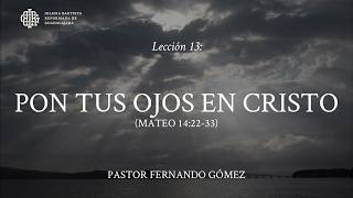 Lección 13: Pon tus ojos en Cristo - Pastor Fernando Gómez