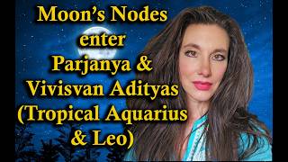 Moon's Nodes enter Vivisvan & Parjanya Adityas (Tropical Aquarius & Leo)