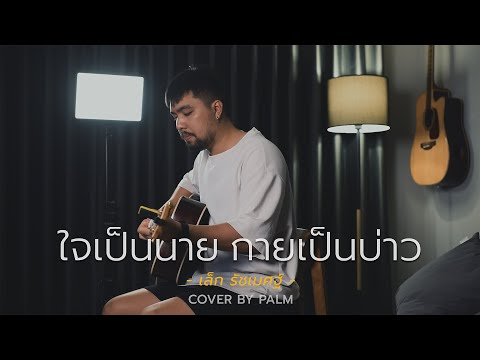 ใจเป็นนาย กายเป็นบ่าว - เล็ก รัชเมศฐ์ (Cover by Palm)
