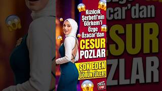 Kızılcık Şerbeti’nin Görkem’i Özge Özacar’dan Cesur Pozlar Gündem Oldu! 😱