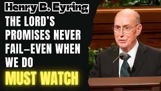 Henry B. Eyring - The Lord’s Promises Never Fail—Even When We Do