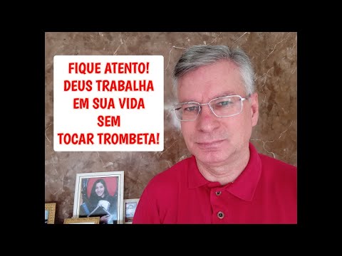 FIQUE ATENTO! DEUS TRABALHA EM SUA VIDA SEM TOCAR TROMBETA!