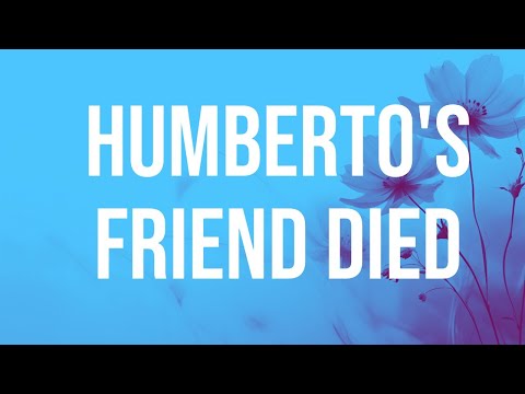 Humberto's Friend Died