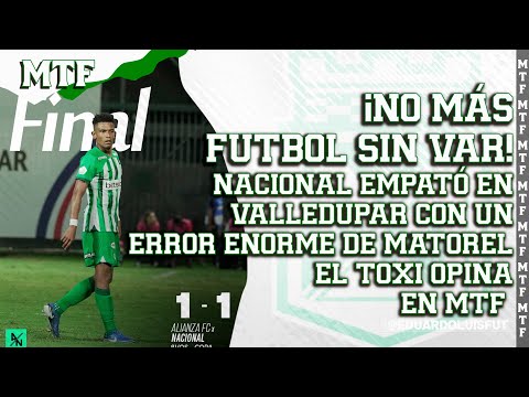 ¡NO MÁS FUTBOL SIN VAR! NACIONAL EMPATÓ EN VALLEDUPAR CON UN ENORME ERROR DE MATOREL. EL TOXI OPINA.