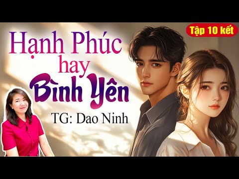 Kim Thanh đọc truyện: Hạnh phúc hay bình yên Tập 10 KẾT| Truyện ngôn tình hay