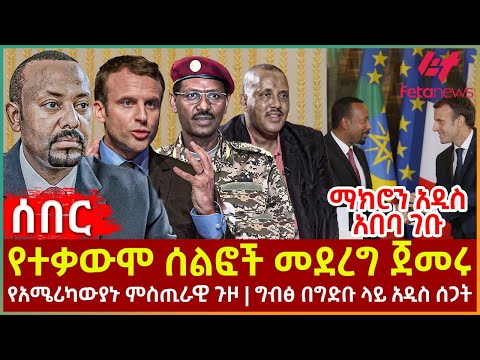 Ethiopia - የተቃውሞ ሰልፎች መደረግ ጀመሩ፣ ማክሮን አዲስ አበባ ገቡ፣ የአሜሪካውያኑ ምስጢራዊ ጉዞ፣ ግብፅ በግድቡ ላይ አዲስ ሰጋት