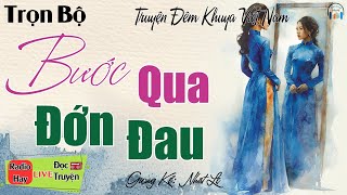 [QUÁ HẤP DẪN] BƯỚC QUA ĐỚN ĐAU | 15 Phút nghe kể truyện đời thực đêm khuya Việt Nam ngủ cực ngon