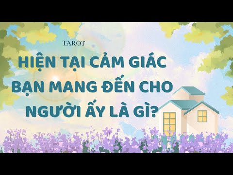 HIỆN TẠI CẢM GIÁC BẠN MANG ĐẾN CHO NGƯỜI ẤY LÀ GÌ?
