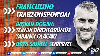 FRANCULINO TRABZONSPOR'DA! BAŞKAN DOĞAN: TEKNİK DİREKTÖRÜMÜZ YABANCI OLACAK! ORTA SAHAYA SÜRPRİZ!