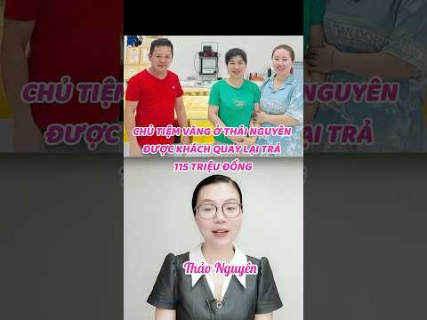 CHỦ TIỆM VÀNG Ở THÁI NGUYÊN ĐƯỢC KHÁCH QUAY LẠI TRẢ 115 TRIỆU ĐỒNG