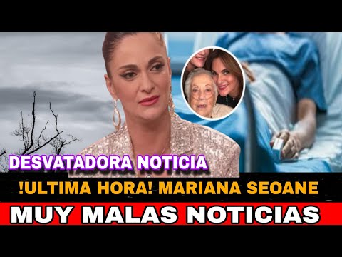 ULTIMA HORA TRISTE NOTICIA MARIANA SEOANE DESVASTADORA NOTICIA