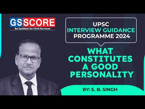 UPSC Interview Guidance 2024: What Constitutes a Good Personality | By S.B. Singh