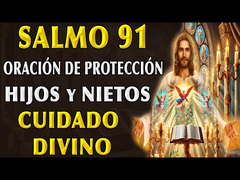 SALMO 91 - ORACIÓN DE PROTECCIÓN Y CUIDADO DIVINO POR LOS HIJOS Y NIETOS EN TIEMPOS MODERNOS