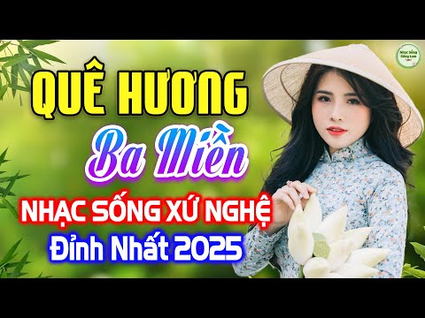 QUÊ HƯƠNG BA MIỀN►LK Nhạc Sống Thôn Quê Xứ Nghệ 2025, Nghe Hay Tê Tái