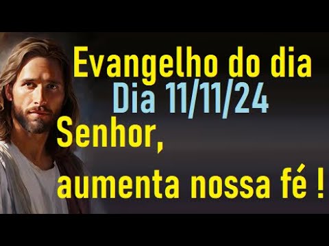 Evangelho do dia 11/11/24- Senhor, aumenta nossa fé !