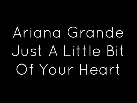 Ariana Grande - Just A Little Bit Of Your Heart (Lyrics)