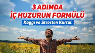 3 Adımda İç Huzurun Formülü - Kaygı ve Streslerden Kurtul