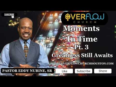 Moments In Time Pt 3  |  Pastor Eddy Nubine, Sr | Overflow Church