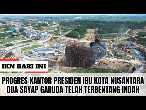 IKN HARI INI ‼️ Progres Terkini Kantor Presiden Berbentuk Burung Garuda Yang Membentangkan Sayapnya!