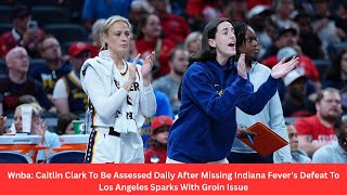 Wnba Caitlin Clark To Be Assessed Daily After Missing Indiana Fever's Defeat To Los Angeles Sparks W