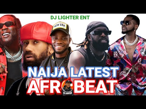 NEW NAIJA LATEST AFROBEAT/DJ LIGHTER/KIZZ DANIEL/TIMAYA/PHYNO/BURNA BOY