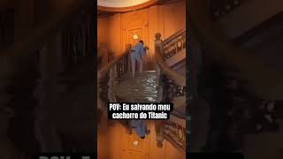 POV: Eu salvando meu cachorro do Titanic @TheJessiiShow @TheManniiShow-BR #TheManniiShow.com
