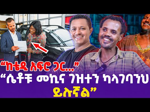 "ከቴዲ አፍሮ ጋር... !ሴቶቹ መኪና ገዝተን ካላገባንህ ይሉኛል"