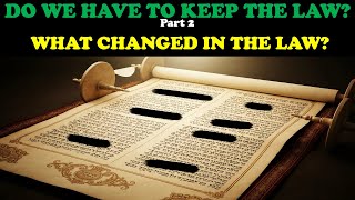 IS IT TRUE THAT WE DON’T HAVE TO KEEP THE LAW IN THE NEW COVENANT? (PT. 2) WHAT CHANGED IN THE LAW?