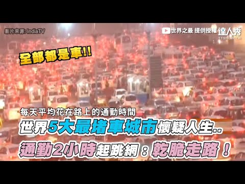 【世界5大最堵車城市懷疑人生.. 通勤2小時起跳網：乾脆走路！】｜@世界之最