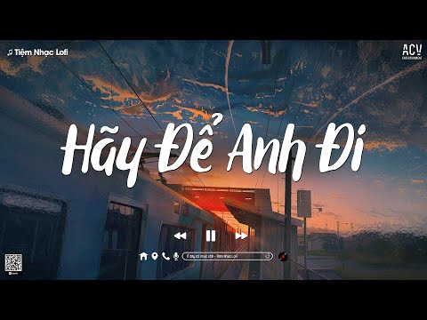 𝐏𝐥𝐚𝐲𝐥𝐢𝐬𝐭 Mashup Hãy Để Anh Đi, Mưa Của Trời Mây... Lofi Chill | Vậy Thôi Anh Đi Trước Nhé...