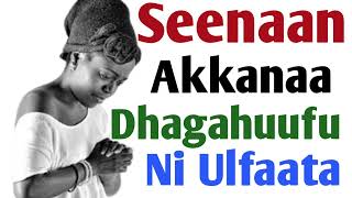 Seenaa Akkanaa Dhagahuunuu Ni Ulfaata
