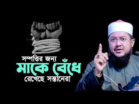 সম্পত্তির লোভে মাকে বেঁধে রেখেছে সন্তান Sadikur Rahman Al Azhari New Waz