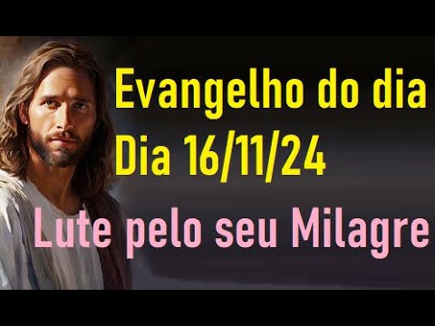 Evangelho do dia 16/11/24 -Lute pelo seu Milagre