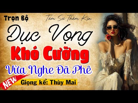 Vừa nghe một tí đã phê: Dục Vọng Khó Cưỡng - Full Truyện thầm kín đêm khuya 2025 #Mcthuymai