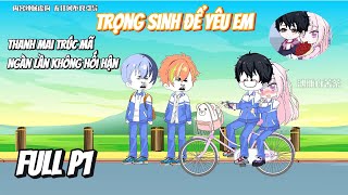 (Full P1) Trọng Sinh Để Yêu Em: Thanh Mai Trúc Mã, Ngàn Lần Không Hối | Nin Review