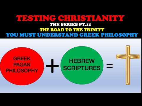 TESTING CHRISTIANITY (PT. 11) THE ROAD TO THE TRINITY - YOU MUST UNDERSTAND GREEK PHILOSOPHY