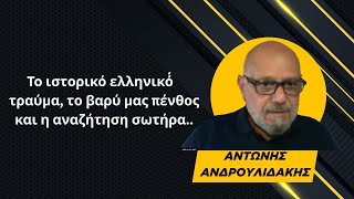 Το ιστορικό ελληνικό τραύμα, το διαρκές βαρύ μας πένθος και η αναζήτηση σωτήρα-Α.Ανδρουλιδάκης