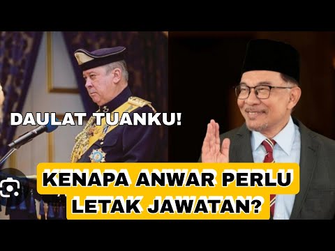 DAULAT TUANKU! KENAPA ANWAR PERLU LETAK JAWATAN?