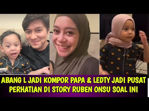 ABANG L JADI KOMPOR PAPA & LEDTY JADI PUSAT PERHATIAN DI STORY RUBEN ONSU SOAL INI