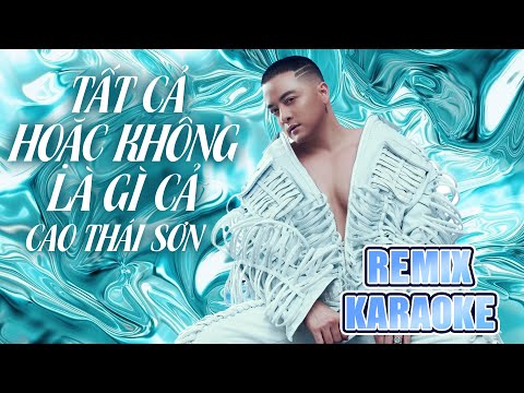 [KARAOKE] TẤT CẢ HOẶC KHÔNG LÀ GÌ CẢ – CAO THÁI SƠN | AM REMIX