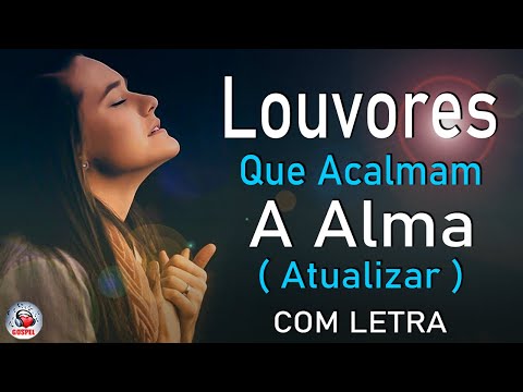 100 Louvores Para Acalmar à Alma e Coracão - Melhores Músicas Gospel Mais Tocadas, Hinos Evangélicos