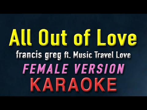 All Out of Love – francis greg ft  Music Travel Love “FEMALE KEY” | KARAOKE