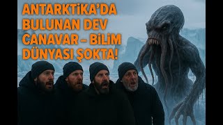 Antarktika’da Bulunan Dev Canavar – Bilim Dünyası Şokta!