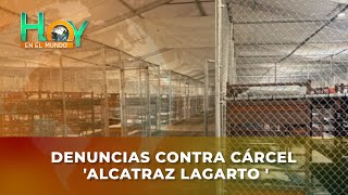 Hoy en el Mundo: Denuncias contra cárcel 'Alcatraz Lagarto '