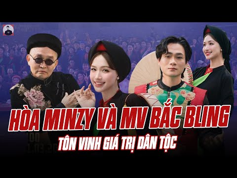 HÒA MINZY VÀ MV BẮC BLING: KHI NGƯỜI NGHỆ SĨ TÔN VINH GIÁ TRỊ DÂN TỘC TUYỆT VỜI NHƯ THẾ NÀO