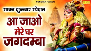 सावन शुक्रवार स्पेशल || आ जाओ मेरे घर जगदम्बा || Mata Jagdamba Ke Bhajan || Devi Bhakti Song Sonotek