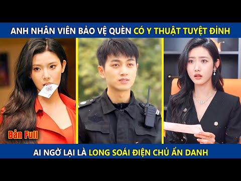 Anh Nhân Viên Bảo Vệ Quèn Có Y Thuật Tuyệt Đỉnh, Ai Ngờ Lại Là Long Soái Điện Chủ Ẩn Danh | review