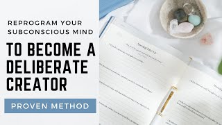 Reprogram Your Subconscious Mind to Become a DELIBERATE CREATOR